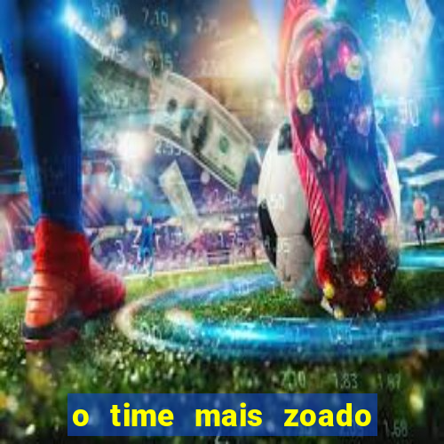 o time mais zoado do mundo